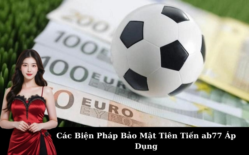 Các Biện Pháp Bảo Mật Tiên Tiến ab77 Áp Dụng