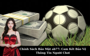 Chính Sách Bảo Mật ab77: Cam Kết Bảo Vệ Thông Tin Người Chơi
