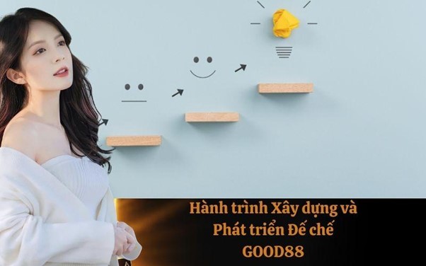 Hành trình Xây dựng và Phát triển Đế chế GOOD88