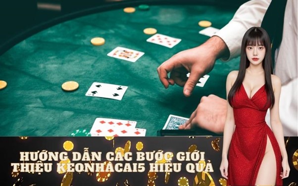 Hướng dẫn các bước giới thiệu Keonhacai5 hiệu quả