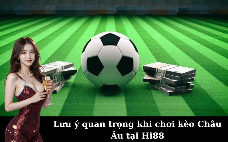 Lưu ý quan trọng khi chơi kèo Châu Âu tại Hi88