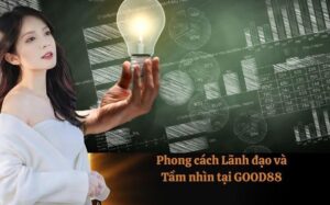 Phong cách Lãnh đạo và Tầm nhìn tại GOOD88
