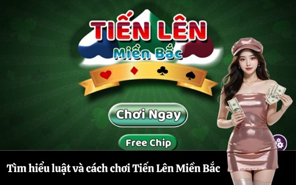 Tìm hiểu luật và cách chơi Tiến Lên Miền Bắc