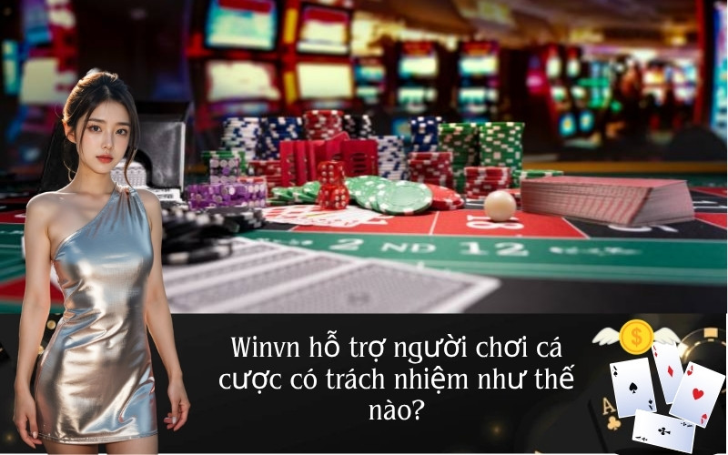 Winvn hỗ trợ người chơi cá cược có trách nhiệm như thế nào?