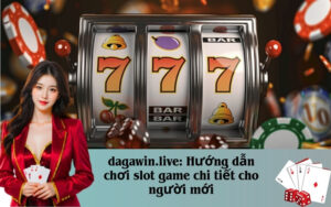 dagawin.live- Hướng dẫn chơi slot game chi tiết cho người mới