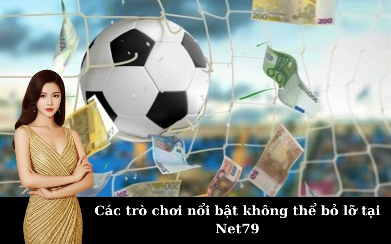 Các trò chơi nổi bật không thể bỏ lỡ tại Net79
