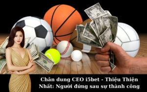 Chân dung CEO i5bet - Thiệu Thiện Nhất: Người đứng sau sự thành công