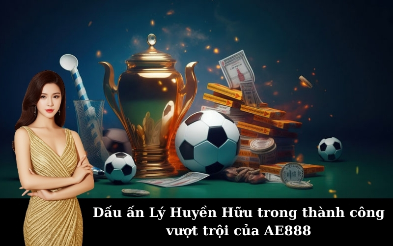 Dấu ấn Lý Huyền Hữu trong thành công vượt trội của AE888