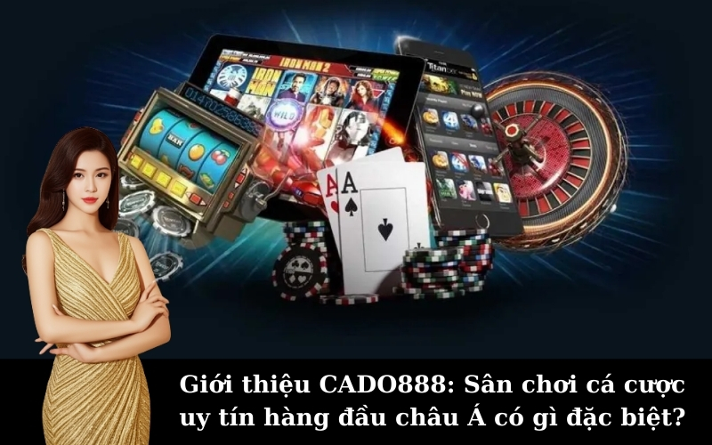 Giới thiệu CADO888: Sân chơi cá cược uy tín hàng đầu châu Á có gì đặc biệt?