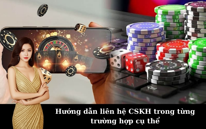 Hướng dẫn liên hệ CSKH trong từng trường hợp cụ thể