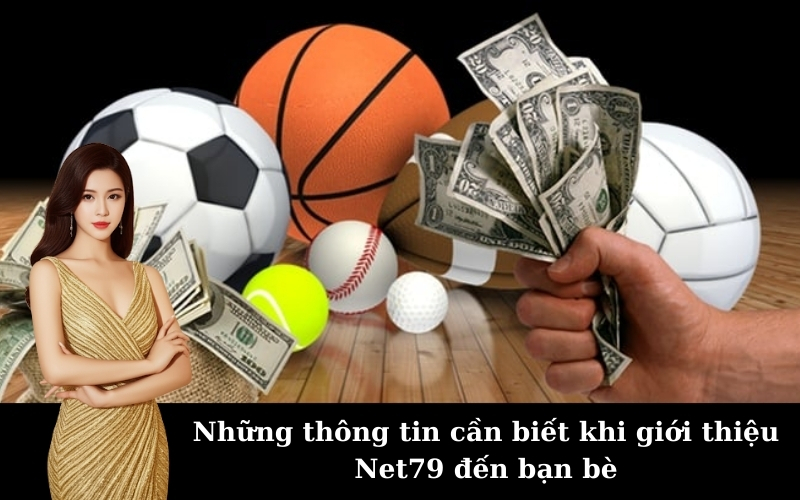 Những thông tin cần biết khi giới thiệu Net79 đến bạn bè
