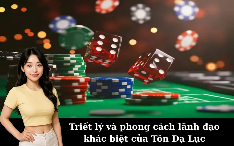 Triết lý và phong cách lãnh đạo khác biệt của Tôn Dạ Lục