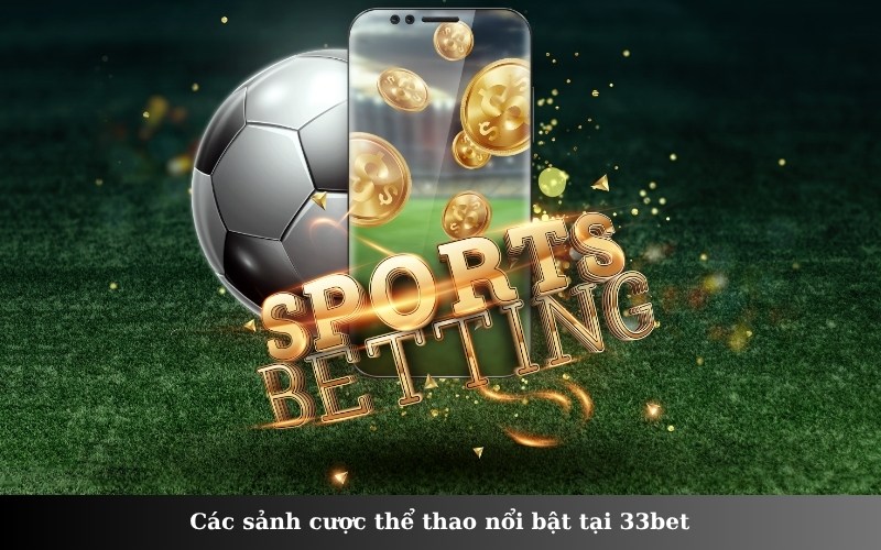 Các sảnh cược thể thao nổi bật tại 33bet