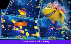 Game Bắn Cá Đổi Thưởng