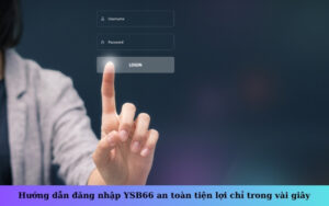 Hướng dẫn đăng nhập YSB66 an toàn tiện lợi chỉ trong vài giây