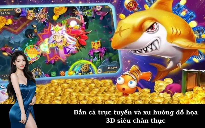 Bắn cá trực tuyến và xu hướng đồ họa 3D siêu chân thực