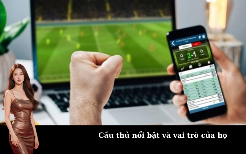 Cầu thủ nổi bật và vai trò của họ