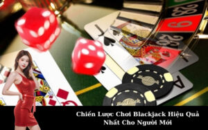 Chiến Lược Chơi Blackjack Hiệu Quả Nhất Cho Người Mới