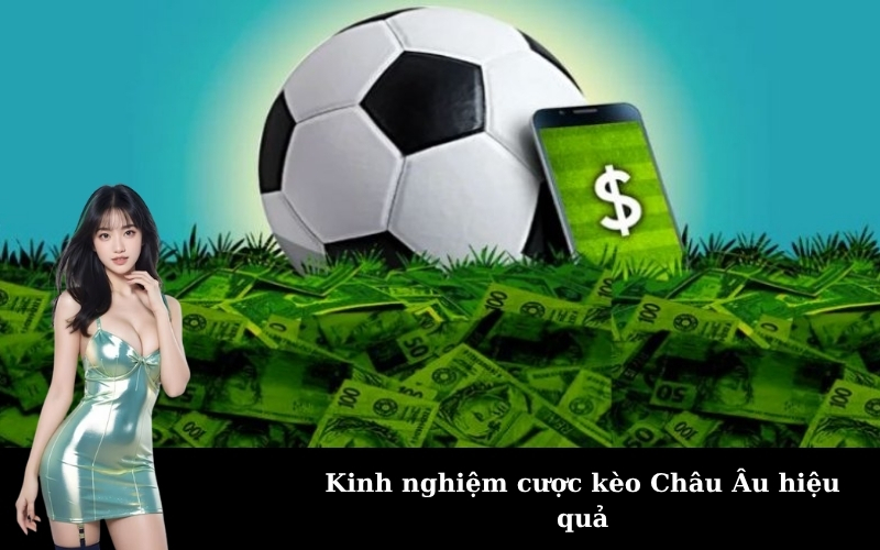 Kinh nghiệm cược kèo Châu Âu hiệu quả