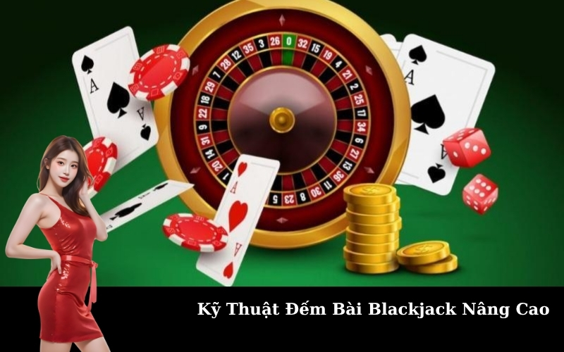 Kỹ Thuật Đếm Bài Blackjack Nâng Cao
