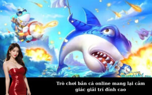 Trò chơi bắn cá online mang lại cảm giác giải trí đỉnh cao